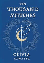 Cover of Ten Thousand Stitches by Olivia Atwater